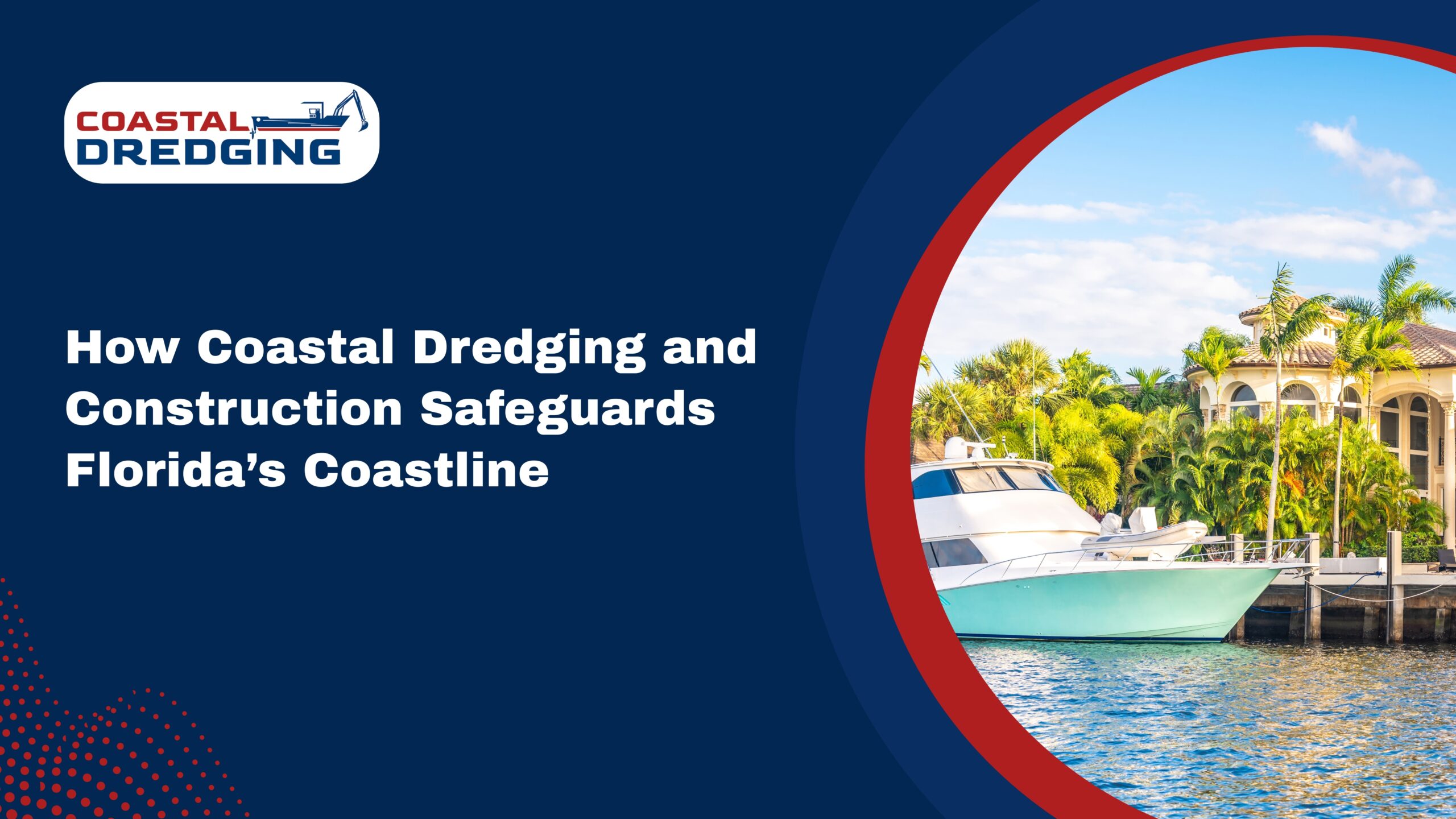 How Coastal Dredging and Construction Safeguards Florida’s Coastline