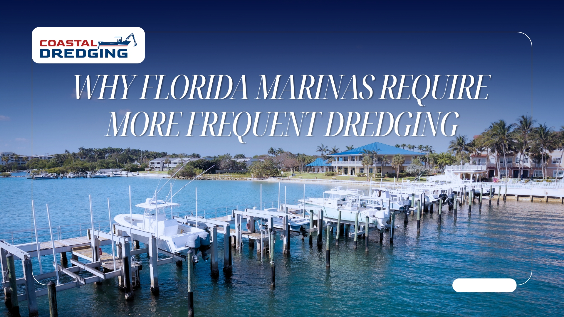 Why Florida Marinas Require More Frequent Dredging